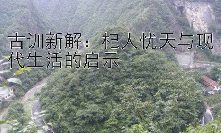 古训新解：杞人忧天与现代生活的启示