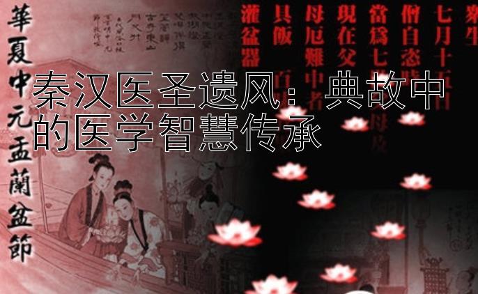 秦汉医圣遗风：典故中的医学智慧传承