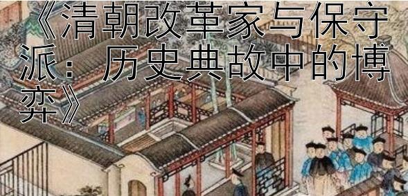 《清朝改革家与保守派：历史典故中的博弈》