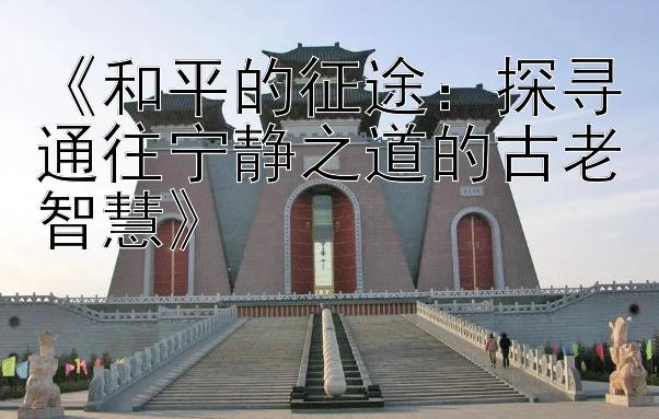 《和平的征途：探寻通往宁静之道的古老智慧》