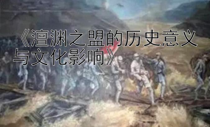 《澶渊之盟的历史意义与文化影响》