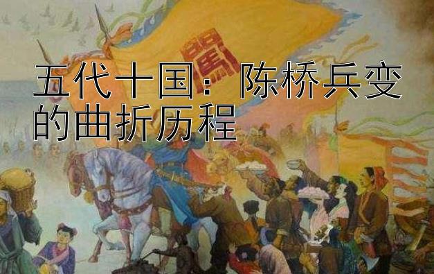 五代十国：陈桥兵变的曲折历程