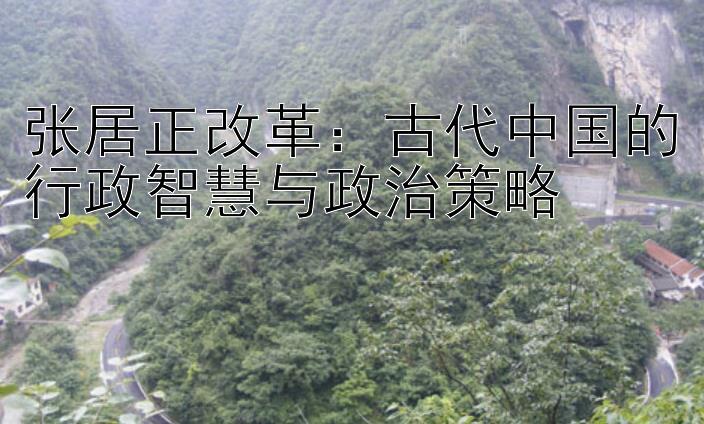 张居正改革：古代中国的行政智慧与政治策略