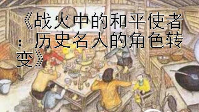 《战火中的和平使者：历史名人的角色转变》