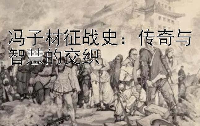 冯子材征战史：传奇与智慧的交织