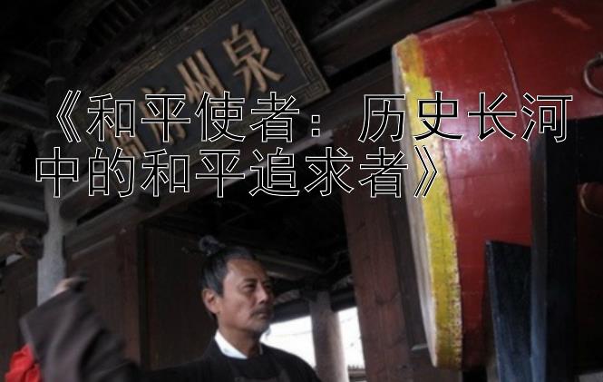 《和平使者：历史长河中的和平追求者》