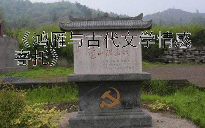 《鸿雁与古代文学情感寄托》