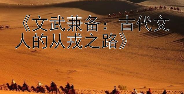 《文武兼备：古代文人的从戎之路》