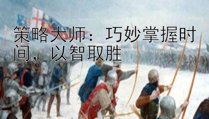 策略大师：巧妙掌握时间，以智取胜