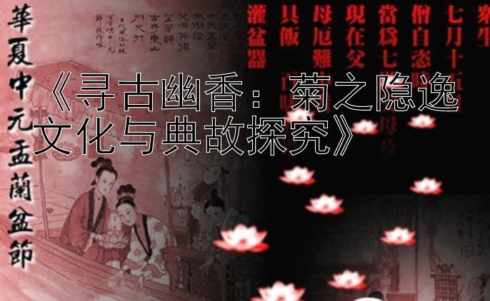 《寻古幽香：菊之隐逸文化与典故探究》