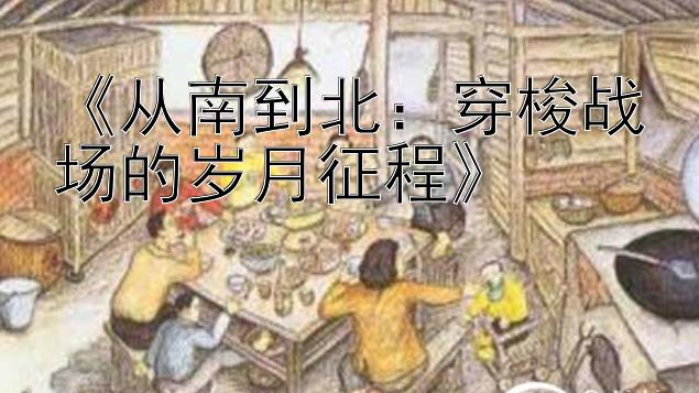 《从南到北：穿梭战场的岁月征程》