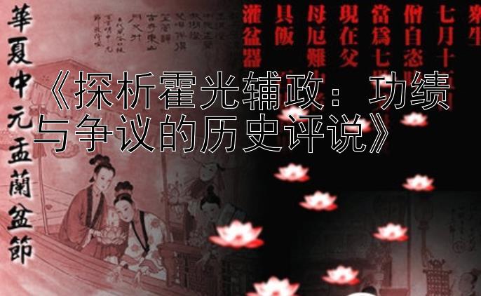 《探析霍光辅政：功绩与争议的历史评说》