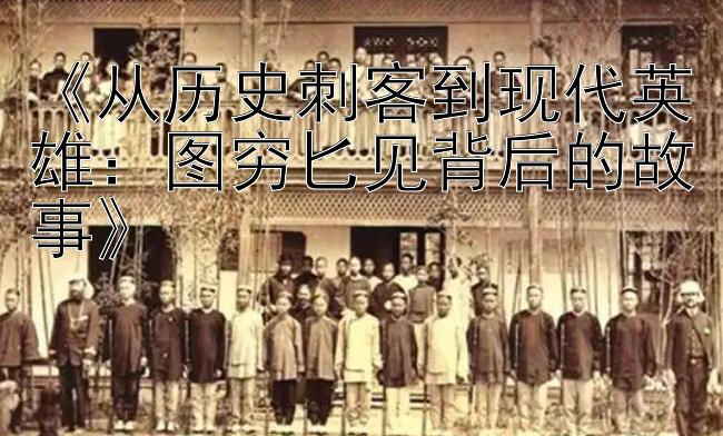 《从历史刺客到现代英雄：图穷匕见背后的故事》