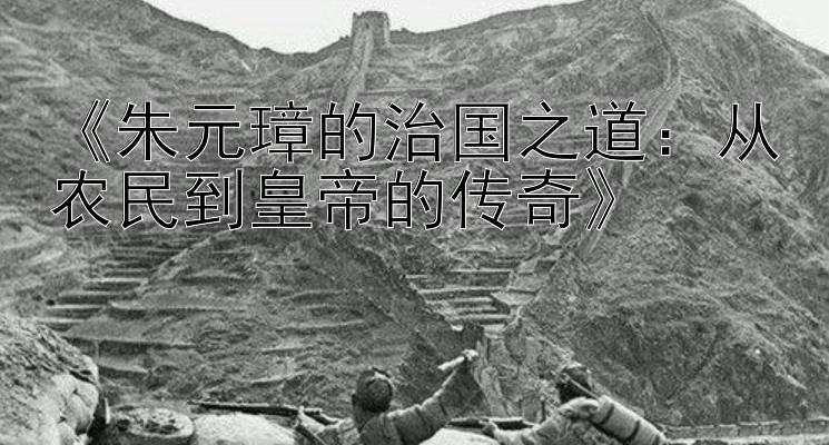 《朱元璋的治国之道：从农民到皇帝的传奇》