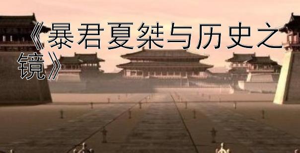 《暴君夏桀与历史之镜》