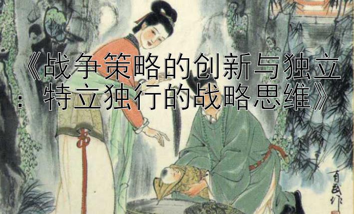 《战争策略的创新与独立：特立独行的战略思维》