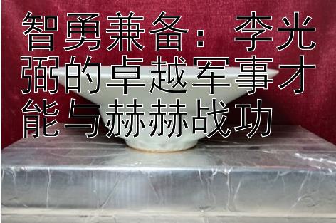 智勇兼备：李光弼的卓越军事才能与赫赫战功