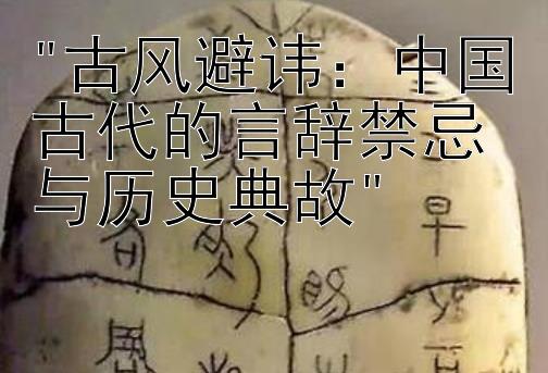 古风避讳：中国古代的言辞禁忌与历史典故