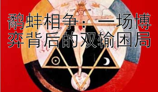 鹬蚌相争：一场博弈背后的双输困局