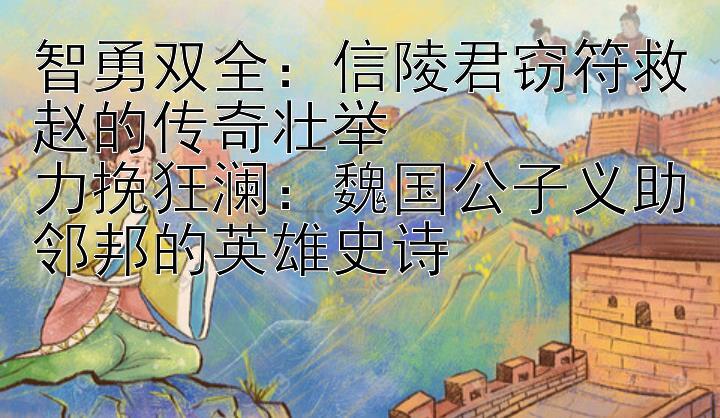 智勇双全：信陵君窃符救赵的传奇壮举  
力挽狂澜：魏国公子义助邻邦的英雄史诗