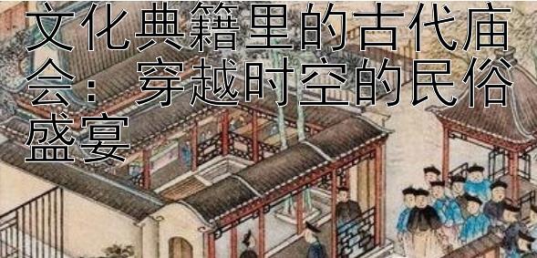 文化典籍里的古代庙会：穿越时空的民俗盛宴