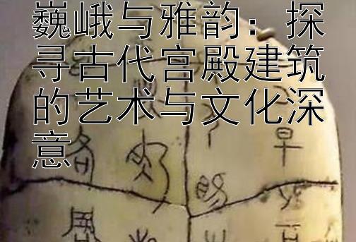 巍峨与雅韵：探寻古代宫殿建筑的艺术与文化深意