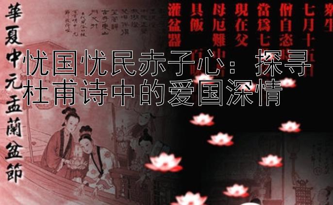 忧国忧民赤子心：探寻杜甫诗中的爱国深情